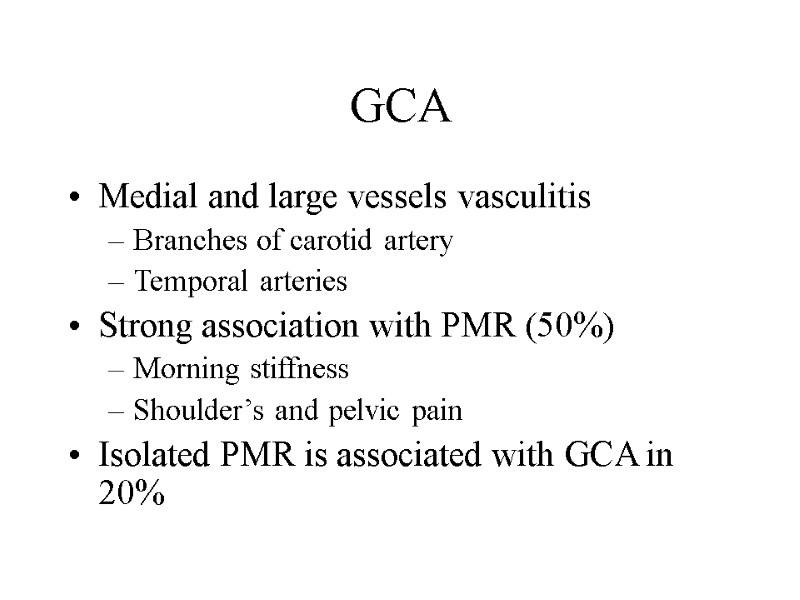 GCA Medial and large vessels vasculitis Branches of carotid artery Temporal arteries Strong association